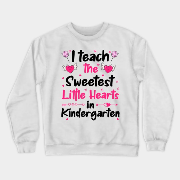 I Teach The Sweetest Little Hearts Kindergarten Crewneck Sweatshirt by DragonTees